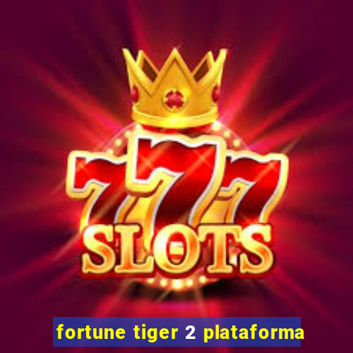 fortune tiger 2 plataforma